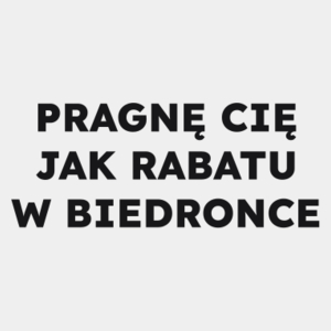 PRAGNĘ CIĘ JAK RABATU W BIEDRONCE  - Męska Koszulka Biała