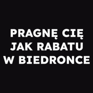 PRAGNĘ CIĘ JAK RABATU W BIEDRONCE  - Męska Koszulka Czarna