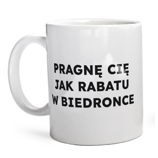 PRAGNĘ CIĘ JAK RABATU W BIEDRONCE  - Kubek Biały