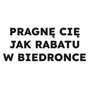 PRAGNĘ CIĘ JAK RABATU W BIEDRONCE  - Kubek Biały