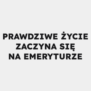 PRAWDZIWE ŻYCIE ZACZYNA SIĘ NA EMERYTURZE  - Męska Koszulka Biała