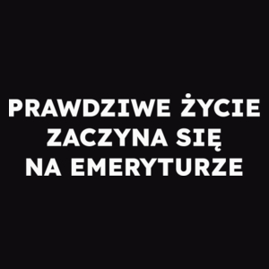 PRAWDZIWE ŻYCIE ZACZYNA SIĘ NA EMERYTURZE  - Męska Koszulka Czarna