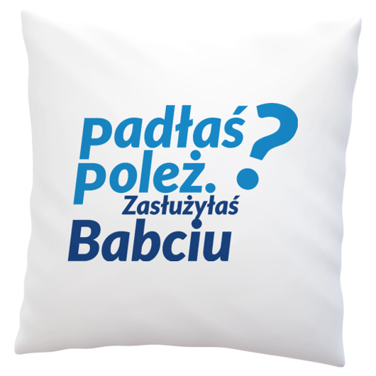 Padłaś Poleż - Zasłużyłaś Babciu - Poduszka Biała