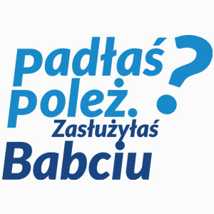 Padłaś Poleż - Zasłużyłaś Babciu - Poduszka Biała