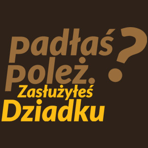 Padłeś Poleż - Zasłużyłeś Dziadku - Męska Koszulka Czekoladowa