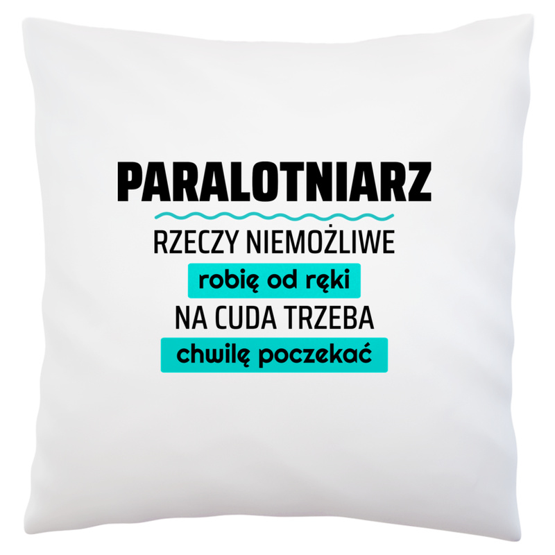 Paralotniarz - Rzeczy Niemożliwe Robię Od Ręki - Na Cuda Trzeba Chwilę Poczekać - Poduszka Biała