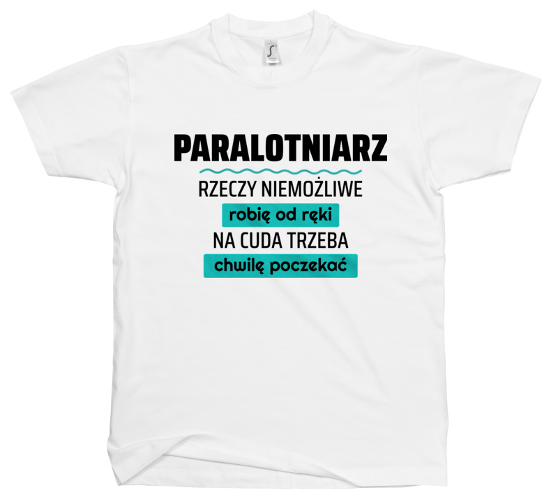 Paralotniarz - Rzeczy Niemożliwe Robię Od Ręki - Na Cuda Trzeba Chwilę Poczekać - Męska Koszulka Biała