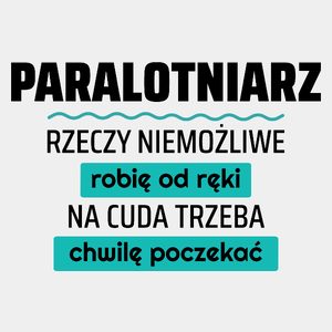 Paralotniarz - Rzeczy Niemożliwe Robię Od Ręki - Na Cuda Trzeba Chwilę Poczekać - Męska Koszulka Biała