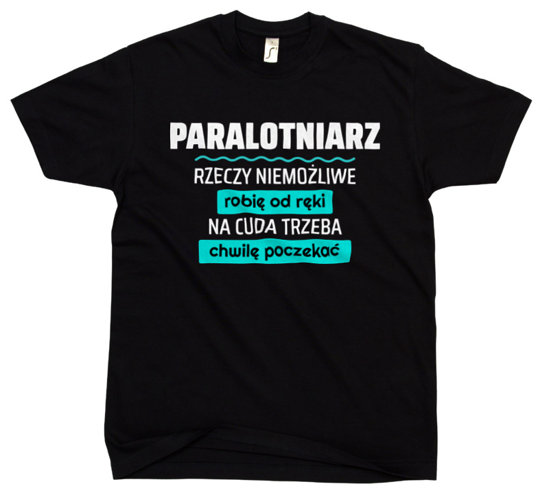 Paralotniarz - Rzeczy Niemożliwe Robię Od Ręki - Na Cuda Trzeba Chwilę Poczekać - Męska Koszulka Czarna