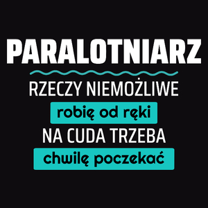 Paralotniarz - Rzeczy Niemożliwe Robię Od Ręki - Na Cuda Trzeba Chwilę Poczekać - Męska Koszulka Czarna