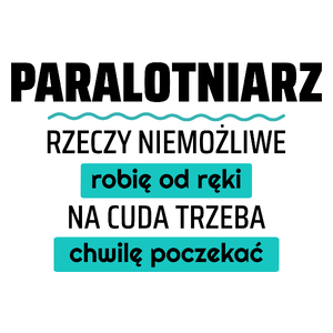 Paralotniarz - Rzeczy Niemożliwe Robię Od Ręki - Na Cuda Trzeba Chwilę Poczekać - Kubek Biały