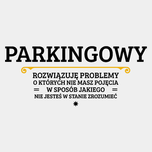 Parkingowy - Rozwiązuje Problemy O Których Nie Masz Pojęcia - Męska Koszulka Biała