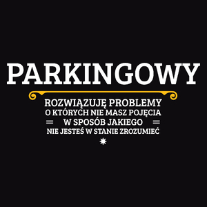 Parkingowy - Rozwiązuje Problemy O Których Nie Masz Pojęcia - Męska Koszulka Czarna