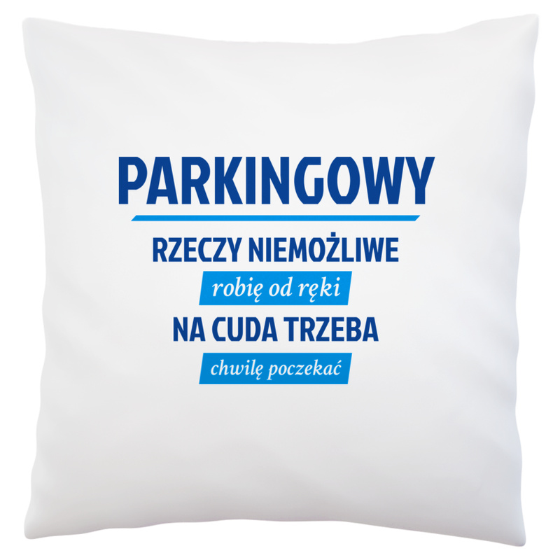 Parkingowy - Rzeczy Niemożliwe Robię Od Ręki - Na Cuda Trzeba Chwilę Poczekać - Poduszka Biała