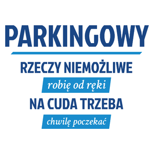 Parkingowy - Rzeczy Niemożliwe Robię Od Ręki - Na Cuda Trzeba Chwilę Poczekać - Kubek Biały