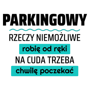 Parkingowy - Rzeczy Niemożliwe Robię Od Ręki - Na Cuda Trzeba Chwilę Poczekać - Kubek Biały