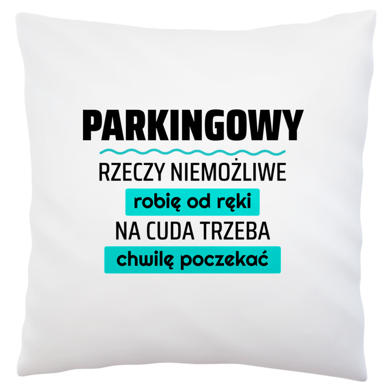 Parkingowy - Rzeczy Niemożliwe Robię Od Ręki - Na Cuda Trzeba Chwilę Poczekać - Poduszka Biała