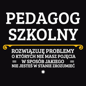 Pedagog Szkolny - Rozwiązuje Problemy O Których Nie Masz Pojęcia - Męska Koszulka Czarna