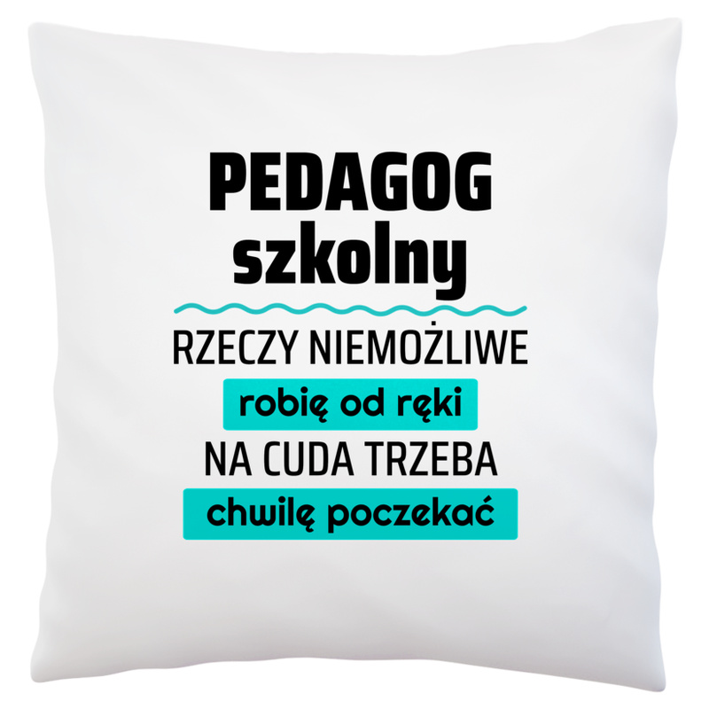 Pedagog Szkolny - Rzeczy Niemożliwe Robię Od Ręki - Na Cuda Trzeba Chwilę Poczekać - Poduszka Biała