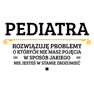 Pediatra - Rozwiązuje Problemy O Których Nie Masz Pojęcia - Kubek Biały