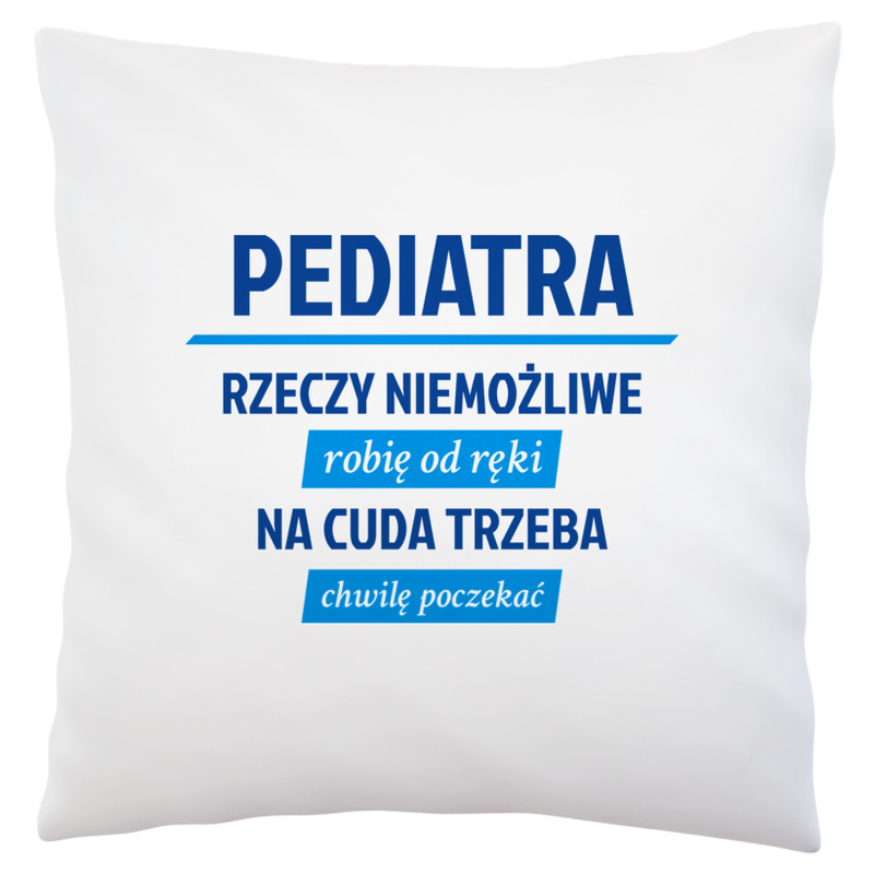 Pediatra - Rzeczy Niemożliwe Robię Od Ręki - Na Cuda Trzeba Chwilę Poczekać - Poduszka Biała