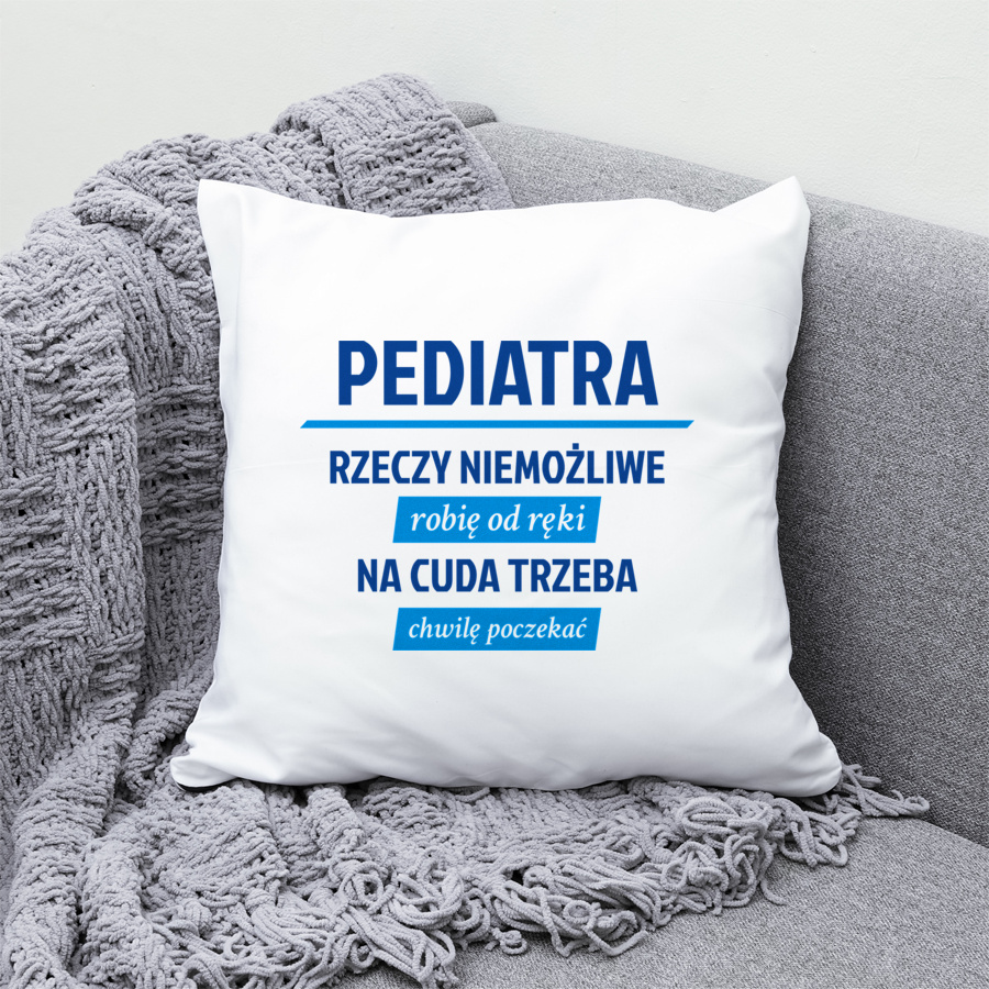 Pediatra - Rzeczy Niemożliwe Robię Od Ręki - Na Cuda Trzeba Chwilę Poczekać - Poduszka Biała