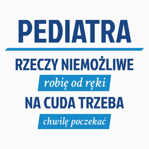 Pediatra - Rzeczy Niemożliwe Robię Od Ręki - Na Cuda Trzeba Chwilę Poczekać - Poduszka Biała