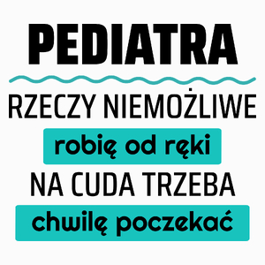 Pediatra - Rzeczy Niemożliwe Robię Od Ręki - Na Cuda Trzeba Chwilę Poczekać - Poduszka Biała