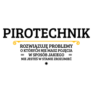 Pirotechnik - Rozwiązuje Problemy O Których Nie Masz Pojęcia - Kubek Biały