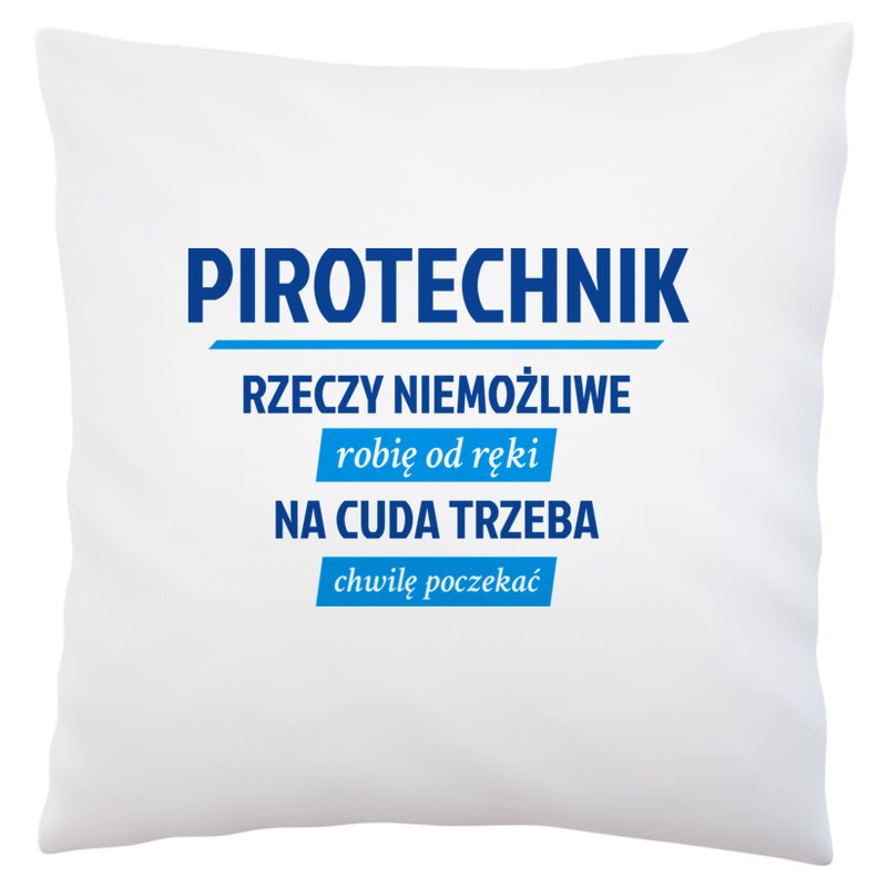 Pirotechnik - Rzeczy Niemożliwe Robię Od Ręki - Na Cuda Trzeba Chwilę Poczekać - Poduszka Biała