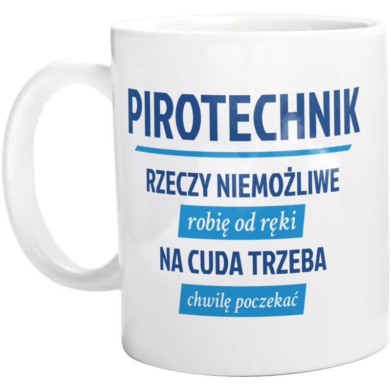 Pirotechnik - Rzeczy Niemożliwe Robię Od Ręki - Na Cuda Trzeba Chwilę Poczekać - Kubek Biały