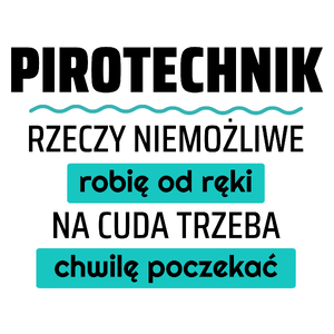 Pirotechnik - Rzeczy Niemożliwe Robię Od Ręki - Na Cuda Trzeba Chwilę Poczekać - Kubek Biały