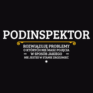 Podinspektor - Rozwiązuje Problemy O Których Nie Masz Pojęcia - Męska Koszulka Czarna