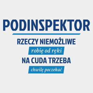 Podinspektor - Rzeczy Niemożliwe Robię Od Ręki - Na Cuda Trzeba Chwilę Poczekać - Męska Koszulka Biała