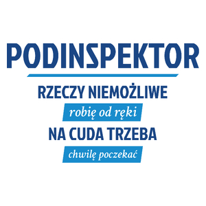 Podinspektor - Rzeczy Niemożliwe Robię Od Ręki - Na Cuda Trzeba Chwilę Poczekać - Kubek Biały