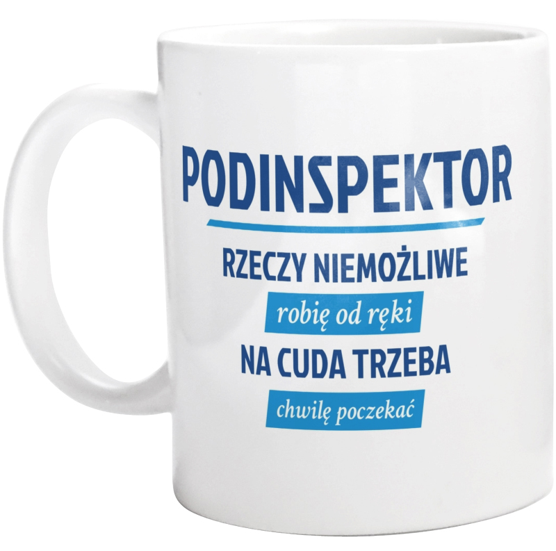 Podinspektor - Rzeczy Niemożliwe Robię Od Ręki - Na Cuda Trzeba Chwilę Poczekać - Kubek Biały