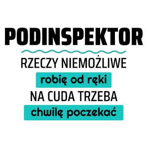 Podinspektor - Rzeczy Niemożliwe Robię Od Ręki - Na Cuda Trzeba Chwilę Poczekać - Kubek Biały