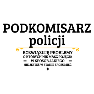 Podkomisarz Policji - Rozwiązuje Problemy O Których Nie Masz Pojęcia - Kubek Biały