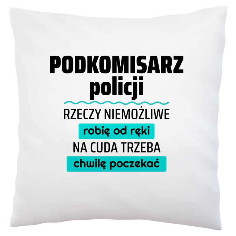 Podkomisarz Policji - Rzeczy Niemożliwe Robię Od Ręki - Na Cuda Trzeba Chwilę Poczekać - Poduszka Biała