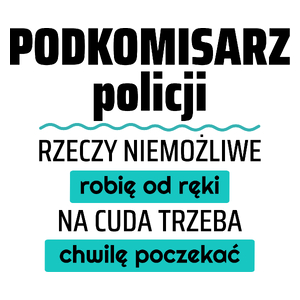 Podkomisarz Policji - Rzeczy Niemożliwe Robię Od Ręki - Na Cuda Trzeba Chwilę Poczekać - Kubek Biały