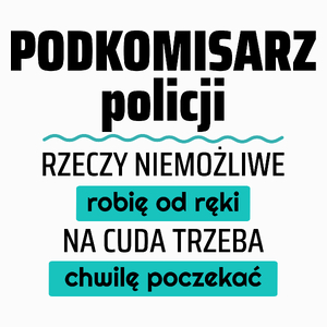 Podkomisarz Policji - Rzeczy Niemożliwe Robię Od Ręki - Na Cuda Trzeba Chwilę Poczekać - Poduszka Biała