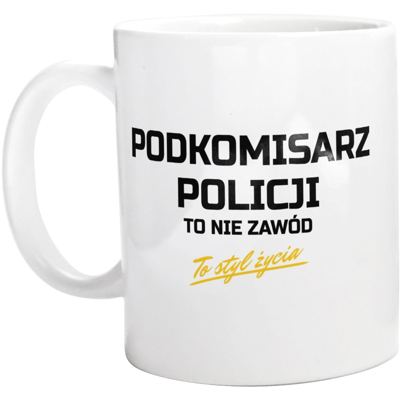 Podkomisarz Policji To Nie Zawód - To Styl Życia - Kubek Biały