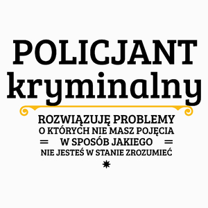 Policjant Kryminalny - Rozwiązuje Problemy O Których Nie Masz Pojęcia - Poduszka Biała