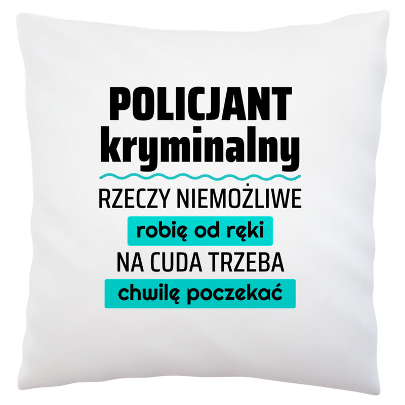 Policjant Kryminalny - Rzeczy Niemożliwe Robię Od Ręki - Na Cuda Trzeba Chwilę Poczekać - Poduszka Biała