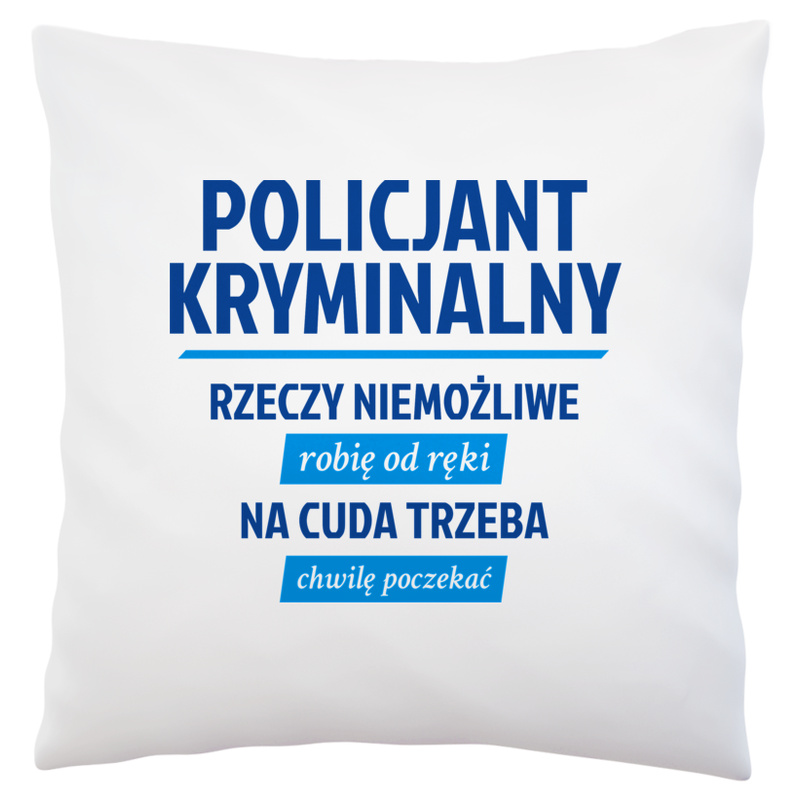 Policjant Kryminalny - Rzeczy Niemożliwe Robię Od Ręki - Na Cuda Trzeba Chwilę Poczekać - Poduszka Biała