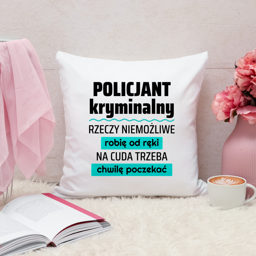 Policjant Kryminalny - Rzeczy Niemożliwe Robię Od Ręki - Na Cuda Trzeba Chwilę Poczekać - Poduszka Biała