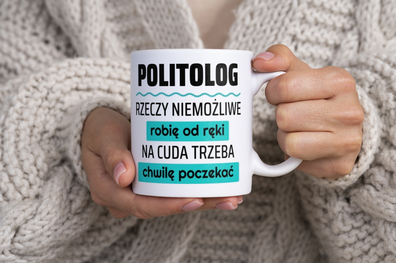 Politolog - Rzeczy Niemożliwe Robię Od Ręki - Na Cuda Trzeba Chwilę Poczekać - Kubek Biały