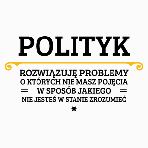 Polityk - Rozwiązuje Problemy O Których Nie Masz Pojęcia - Poduszka Biała