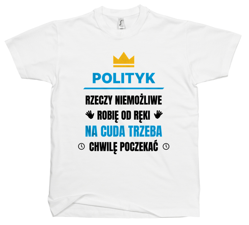 Polityk Rzeczy Niemożliwe Robię Od Ręki - Męska Koszulka Biała