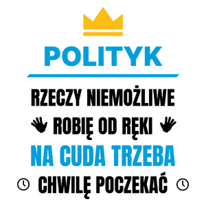 Polityk Rzeczy Niemożliwe Robię Od Ręki - Kubek Biały